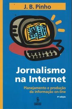 Imagem de JORNALISMO NA INTERNET - PLANEJAMENTO E PRODUCAO DA INFORMACAO ON-LINE - 4ª ED