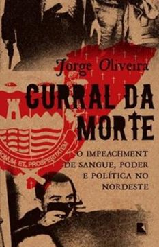 Imagem de CURRAL DA MORTE - O IMPEACHMENT DE SANGUE, PODER E POLITICA NO NORDESTE