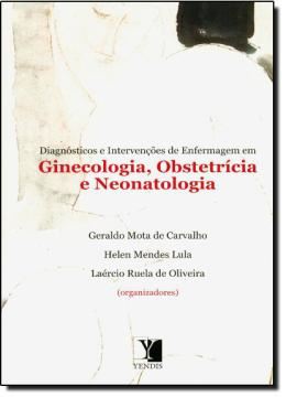 Imagem de DIAGNOSTICOS E INTERVENCOES DE ENFERMAGEM EM GINECOLOGIA, OBSTETRICIA E NEONATOLOGIA