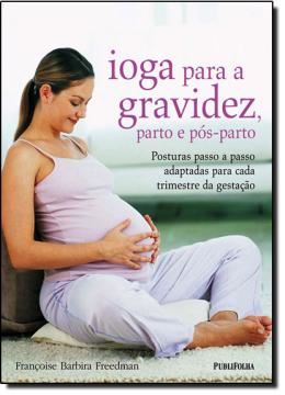 Imagem de IOGA PARA A GRAVIDEZ, PARTO E POS-PARTO POSTURAS PASSO A PASSO ADAPTADAS PARA CADA TRIMESTRE DA GESTACAO