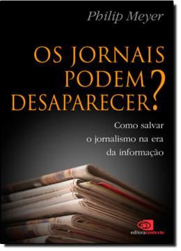 Imagem de JORNAIS PODEM DESAPARECER ?, OS - COMO SALVAR O JORNALISMO NA ERA DA INFORMACAO