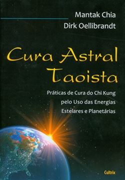 Imagem de CURA ASTRAL TAOISTA - PRATICAS DE CURA DO CHI KUNG PELO USO DAS ENERGIAS ESTRELARES E PLANETARIAS