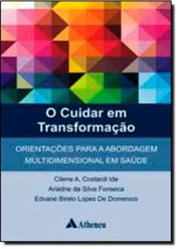 Imagem de CUIDAR EM TRANSFORMACAO, O - ORIENTACOES PARA A ABORDAGEM MULTIDIMENSIONAL EM SAUDE