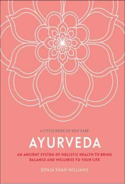Picture of A LITTLE BOOK OF SELF CARE - AYURVEDA - AN ANCIENT SYSTEM OF HOLISTIC HEALTH TO BRING BALANCE AND WELLNESS TO YOUR LIFE