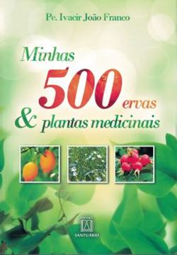 Imagem de MINHAS 500 ERVAS E PLANTAS MEDICINAIS - 2ª ED