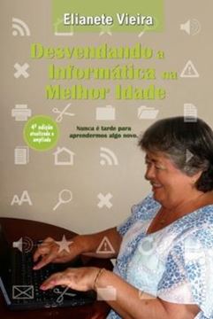 Imagem de DESVENDANDO A INFORMATICA NA MELHOR IDADE - 4ª ED. 
