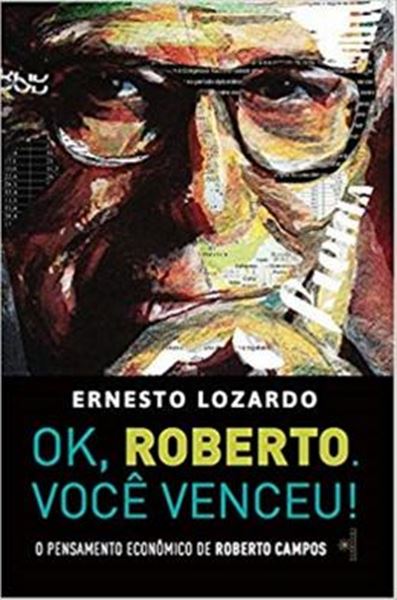 Picture of OK, ROBERTO. VOCE VENCEU! - O PENSAMENTO ECONOMICO DE ROBERTO CAMPOS