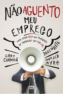 Imagem de NAO AGUENTO MEU EMPREGO - COMO VIVER BEM NUM AMBIENTE DE TRABALHO QUE FAZ MAL
