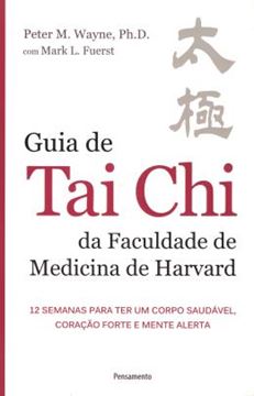 Imagem de GUIA DE TAI CHI DA FACULDADE DE MEDICINA DE HARVARD - 12 SEMANAS PARA TER UM CORPO SAUDAVEL, CORACAO FORTE E MENTE LEVE 1ª EDICAO