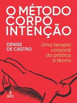 Imagem de METODO CORPO INTENCAO, O - UMA TERAPIA CORPORAL DA PRATICA A TEORIA