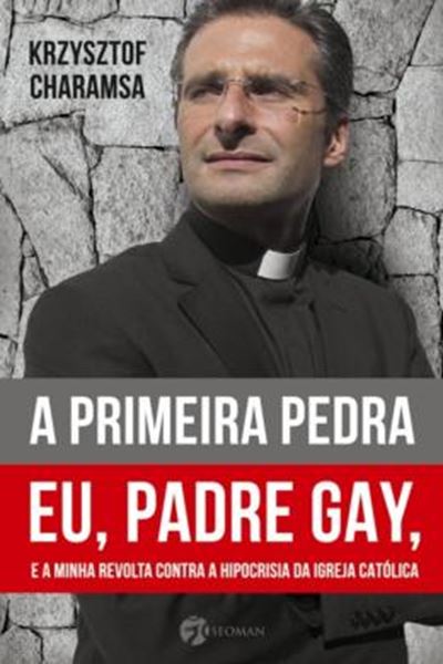 Picture of PRIMEIRA PEDRA, A - EU, PADRE GAY, E A MINHA REVOLTA CONTRA A HIPOCRISIA DA IGREJA CATOLICA