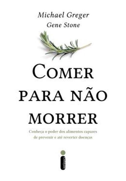 Picture of COMER PARA NAO MORRER - CONHECA O PODER DOS ALIMENTOS CAPAZES DE PREVINIR E ATE REVERTER DOENCAS