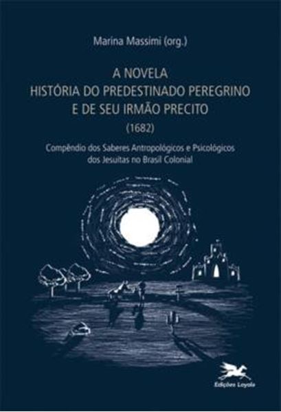 Picture of A NOVELA "HISTORIA DO PREDESTINADO PEREGRINO E DE SEU IRMAO PRECITO" (1682) - COMPENDIO DOS SABERES ANTROPOLOGICOS E PSICOLOGICOS DOS JESUITSAS NO BRASIL COLONIAL