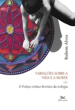 Imagem de VARIACOES SOBRE A VIDA E A MORTE - O FEITICO EROTICO-HERETICO DA TEOLOGIA
