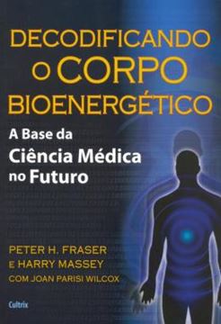 Imagem de DECODIFICANDO O CORPO BIOENERGETICO - A BASE DA CIENCIA MEDICA NO FUTURO