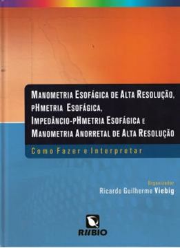 Imagem de MANOMETRIA ESOFAGICA DE ALTA RESOLUCAO, PHMETRIA ESOFAGICA, IMPEDANCIO-PHMETRIA ESOFAGICA E MANOMETRIA ANORRETAL DE ALTA RESOLUCAO - COMO FAZER E INTERPRETAR - 1ª ED