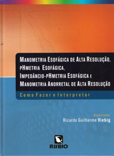 Picture of MANOMETRIA ESOFAGICA DE ALTA RESOLUCAO, PHMETRIA ESOFAGICA, IMPEDANCIO-PHMETRIA ESOFAGICA E MANOMETRIA ANORRETAL DE ALTA RESOLUCAO - COMO FAZER E INTERPRETAR - 1ª ED