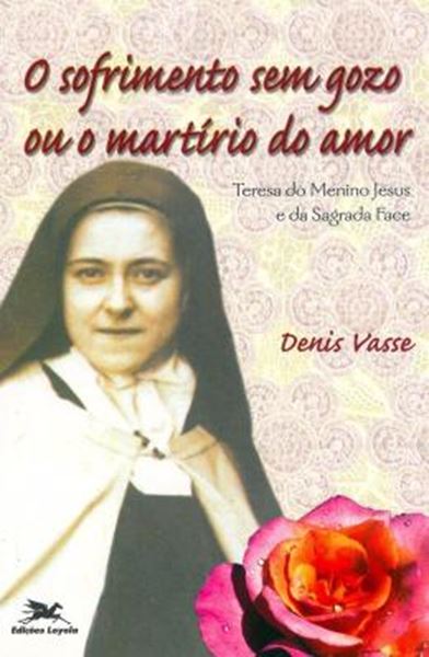 Picture of O SOFRIMENTO SEM GOZO OU O MARTIRIO DO AMOR - TERESA DO MENINO JESUS E DA SAGRADA FACE