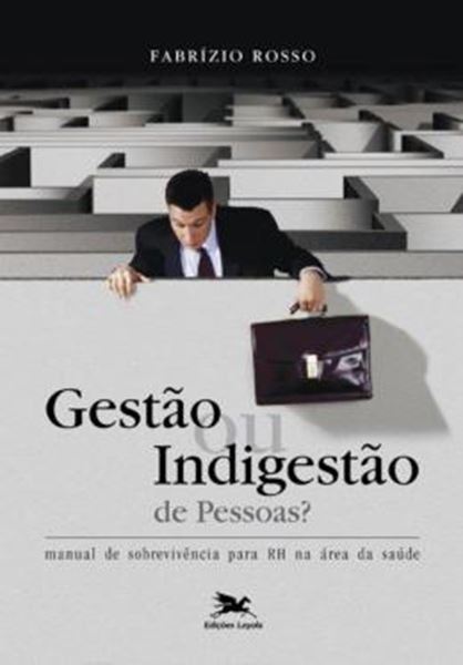 Picture of GESTAO OU INDIGESTAO DE PESSOAS - MANUAL DE SOBREVIVENCIA PARA RH NA AREA DA SAUDE - 5ª ED.