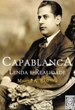 Imagem de CAPABLANCA, LENDA E REALIDADE