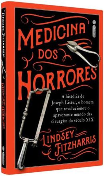 Picture of MEDICINA DOS HORRORES - A HISTORIA DE JOSEPH LISTER, O HOMEM QUE REVOLUCIONOU O APAVORANTE MUNDO DAS CIRURGIAS DO SECULO XIX