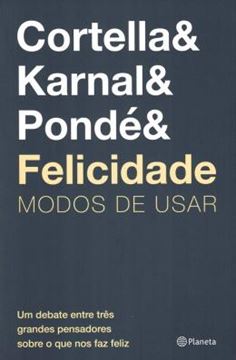 Imagem de FELICIDADE - MODOS DE USAR - UM DEBATE ENTRE TRES GRANDES PENSADORES SOBRE O QUE NOS FAZ FELIZ