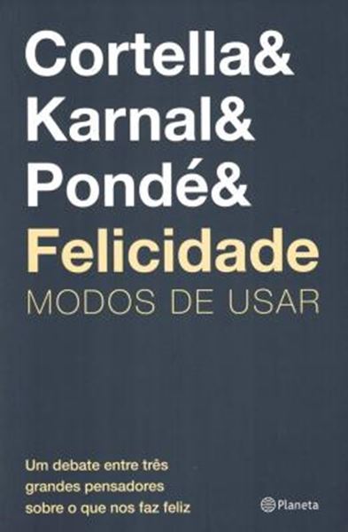 Picture of FELICIDADE - MODOS DE USAR - UM DEBATE ENTRE TRES GRANDES PENSADORES SOBRE O QUE NOS FAZ FELIZ