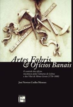 Imagem de ARTES FABRIS E OFICIOS BANAIS - O CONTROLE DOS OFICIOS MECANICOS PELAS CAMARAS DE LISBOA E DAS VILAS DE MINAS GERAIS (1750-1808)