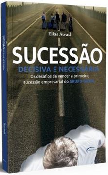 Imagem de SUCESSAO DECISIVA E NECESSARIA - OS DESAFIOS DE VENCER A PRIMEIRA SUCESSAO EMPRESARIAL DO GRUPO GAZIN