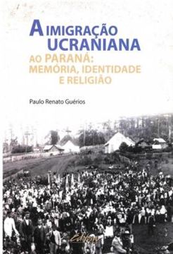 Imagem de A IMIGRACAO UCRANIANA AO PARANA - MEMORIA, IDENTIDADE E RELIGIAO