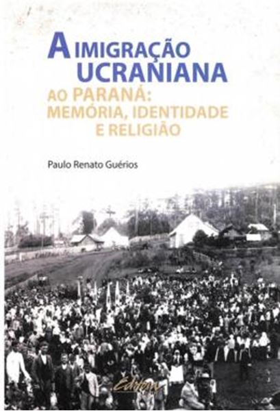 Picture of A IMIGRACAO UCRANIANA AO PARANA - MEMORIA, IDENTIDADE E RELIGIAO
