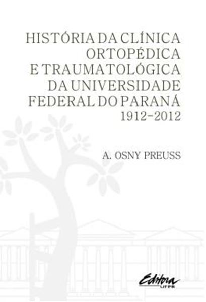 Picture of HISTORIA DA CLINICA ORTOPEDICA E TRAUMATOLOGICA DA UNIVERSIDADE FEDERAL DO PARANA - 1912-2012