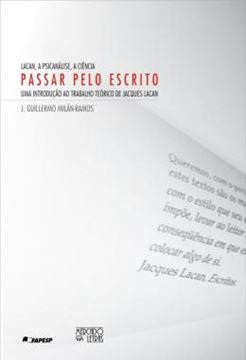 Imagem de LACAN, A PSICANALISE, A CIENCIA - PASSAR PELO ESCRITO - UMA INTRODUCAO AO TRABALHO TEORICO DE JACQUES LACAN