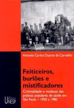 Imagem de FEITICEIROS, BURLOES E MISTIFICADORES - VOLUME  - CRIMINALIDADE E MUDANCA DAS PRATICAS POPULARES DE SAUDE EM SAO PAULO - 1950 A 1980