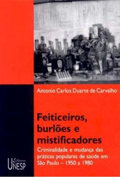 Picture of FEITICEIROS, BURLOES E MISTIFICADORES - VOLUME  - CRIMINALIDADE E MUDANCA DAS PRATICAS POPULARES DE SAUDE EM SAO PAULO - 1950 A 1980