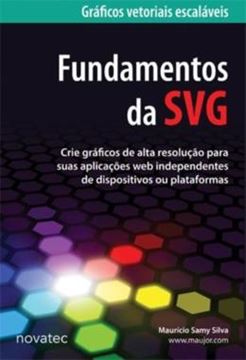 Imagem de FUNDAMENTOS DA SVG - CRIE GRAFICOS DE ALTA RESOLUCAO PARA SUAS APLICACOES WEB INDEPENDENTES DE DISPOSITIVOS OU PLATAFORMAS