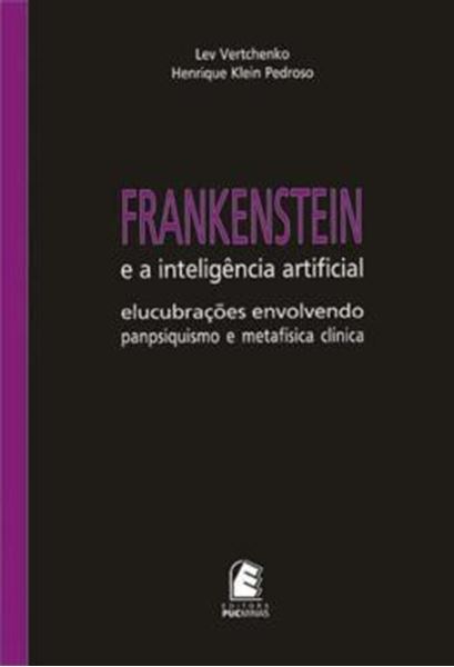 Picture of FRANKENSTEIN E A INTELIGENCIA ARTIFICIAL - ELUCUBRACOES ENVOLVENDO PANPSIQUISMO E METAFISICA CLINICA