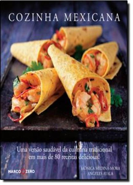 Picture of COZINHA MEXICANA - UMA VERSAO SAUDAVEL DA CULINARIA TRADICIONAL EM MAIS DE 80 RECEITAS DELICIOSAS!
