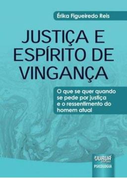 Imagem de JUSTICA E ESPIRITO DE VINGANCA - O QUE SE QUER QUANDO SE PEDE POR JUSTICA E O RESSENTIMENTO DO HOMEM ATUAL