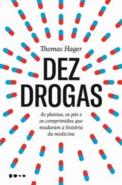 Imagem de DEZ DROGAS - AS PLANTAS, OS POS E OS COMPRIMIDOS QUE MUDARAM A HISTORIA DA MEDICINA