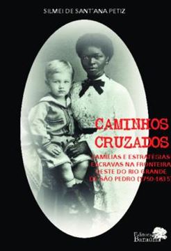 Imagem de CAMINHOS CRUZADOS - VOLUME 1 - FAMILIAS E ESTRATEGIAS ESCRAVAS NA FRONTEIRA OESTE DO RIO GRANDE DE SAO PEDRO (1750-1835)
