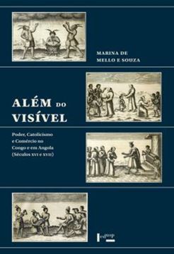 Imagem de ALEM DO VISIVEL - PODER, CATOLICISMO E COMERCIO NO CONGO E EM ANGOLA (SECULOS XVI E XVII)