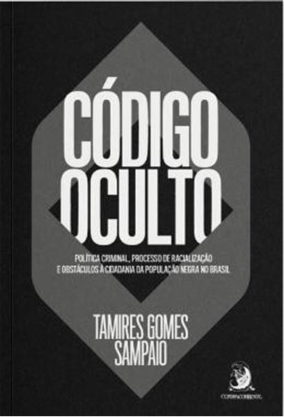Picture of CODIGO OCULTO - POLITICA CRIMINAL, PROCESSO DE RACIALIZACAO E OBSTACULOS A CIDADANIA DA POPULACAO NEGRA NO BRASIL