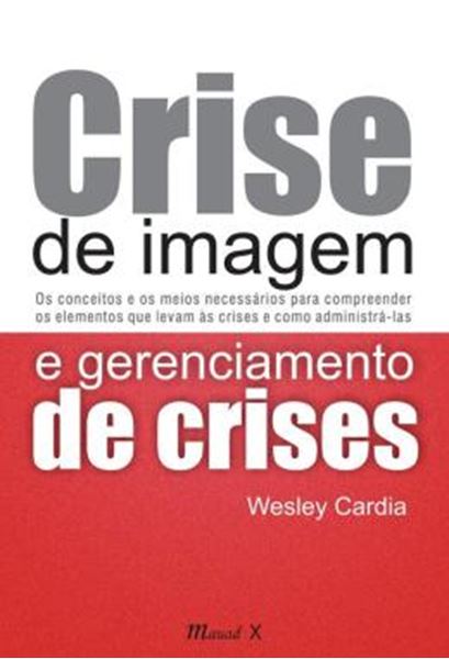 Picture of CRISE DE IMAGEM E GERENCIAMENTO DE CRISES - OS CONCEITOS E OS MEIOS NECESSARIOS PARA COMPREENDER OS ELEMENTOS QUE LEVAM AS CRISES E COMO ADMINISTRA-LAS