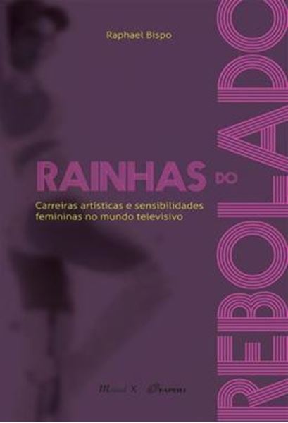 Picture of RAINHAS DO REBOLADO - CARREIRAS ARTISTICAS E SENSIBILIDADES FEMININAS NO MUNDO TELEVISIVO