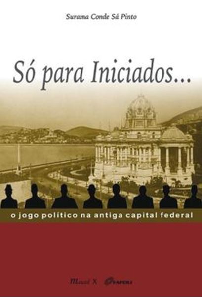 Picture of SO PARA INICIADOS... - O JOGO POLITICO NA ANTIGA CAPITAL FEDERAL