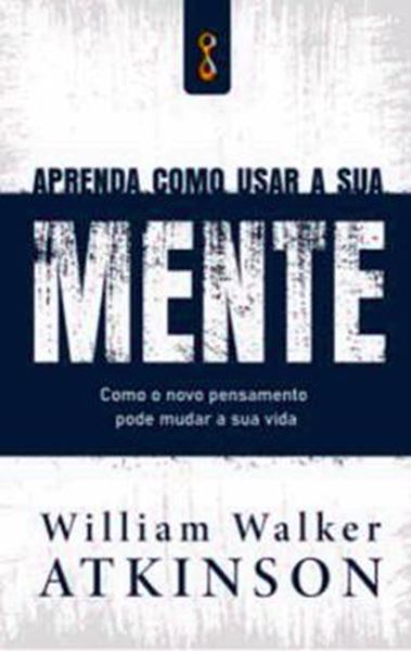 Picture of APRENDA COMO USAR A SUA MENTE- COMO O NOVO PENSAMENTO PODE MUDAR A SUA VIDA