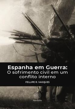 Imagem de ESPANHA EM GUERRA - O SOFRIMENTO CIVIL EM UM CONFLITO INTERNO