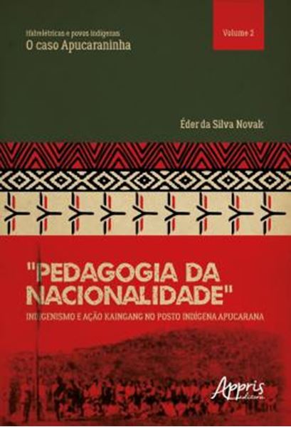 Picture of “PEDAGOGIA DA NACIONALIDADE”: INDIGENISMO E ACAO KAINGANG NO POSTO INDIGENA APUCARANA - HIDRELETRICAS E POVOS INDIGENAS: O CASO APUCARANINHA