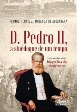 Imagem de D. PEDRO II, A SINEDOQUE DE UM TEMPO - UMA ANALISE SOBRE BIOGRAFIAS DO IMPERADOR